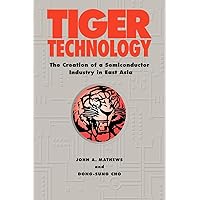 Tiger Technology: The Creation of a Semiconductor Industry in East Asia (Cambridge Asia-Pacific Studies)