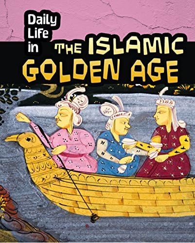 Daily Life in the Islamic Golden Age (Daily Life in Ancient Civilizations) (Heinemann InfoSearch)