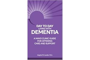 Day to Day Living With Dementia: A Mayo Clinic Guide for Offering Care and Support