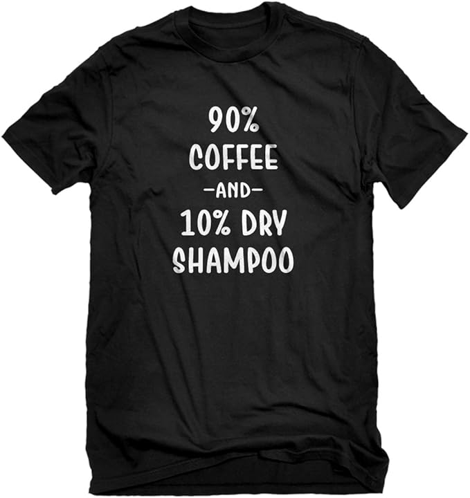 coffee and dry shampoo shirt