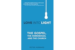 Love Into Light: The Gospel, the Homosexual and the Church