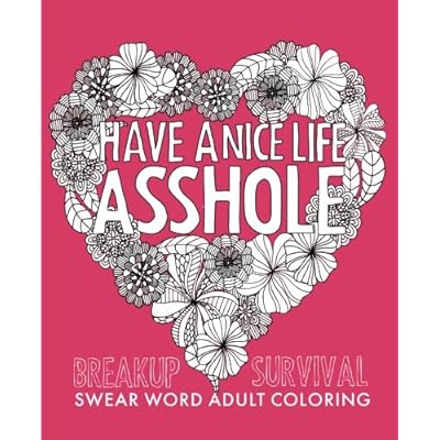 Have a Nice Life Asshole: Breakup Stress Reliever Adult Coloring Book Have a Nice Life Asshole: Breakup Stress Reliever Adult Coloring Book