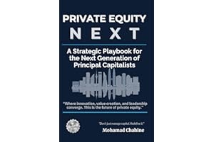 Private Equity Next: A Strategic Playbook for the Next Generation of Principal Capitalists (The Private Equity Alpha Operating Series)