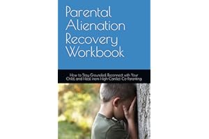 Parental Alienation Recovery Workbook: How to Stay Grounded, Reconnect with Your Child, and Heal from High-Conflict Co-Parent