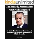The Kennedy Assassination: what really happened: A deathbed confession, new discoveries, and Trump's 2017-18 document release