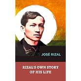 Rizal's Own Story of His Life: The Original 1918 Classic by Filipino Nationalist Jos&eacute; Rizal (Annotated)