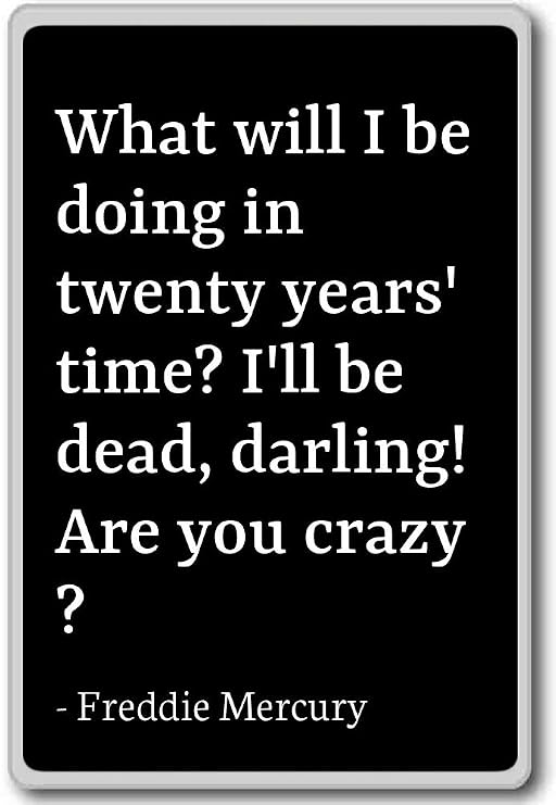 What Will I Be Doing In Twenty Years Time Freddie Mercury