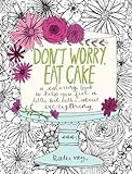 Don't Worry, Eat Cake: A Coloring Book to Help You Feel a Little Bit Better about Everything by Katie Vaz