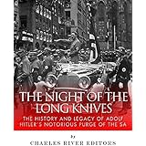 The Night of the Long Knives: The History and Legacy of Adolf Hitler's Notorious Purge of the SA