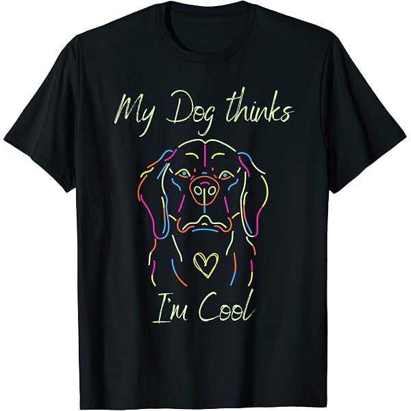 My Dog Thinks I'm Cool T-Shirt - Funny Dog Lover Shirt For Pet Parents