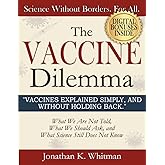 The Vaccine Dilemma: Vaccines Explained Simply, And Without Holding Back. What We Are Not Told, What We Should Ask, and What Science Still Does Not Know