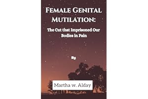 Female Genital Mutilation:: The Cut that Imprisoned Our bodies in Pain