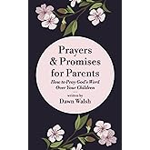 Prayers and Promises for Parents: How to Pray God's Word Over Your Children