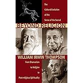 Beyond Religion: The Cultural Evolution of the Sense of the Sacred: From Shamanism to Religion to Post-religious Spirituality