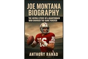 Joe Montana Biography: The Untold Story of a Quarterback Who Changed the Game Forever