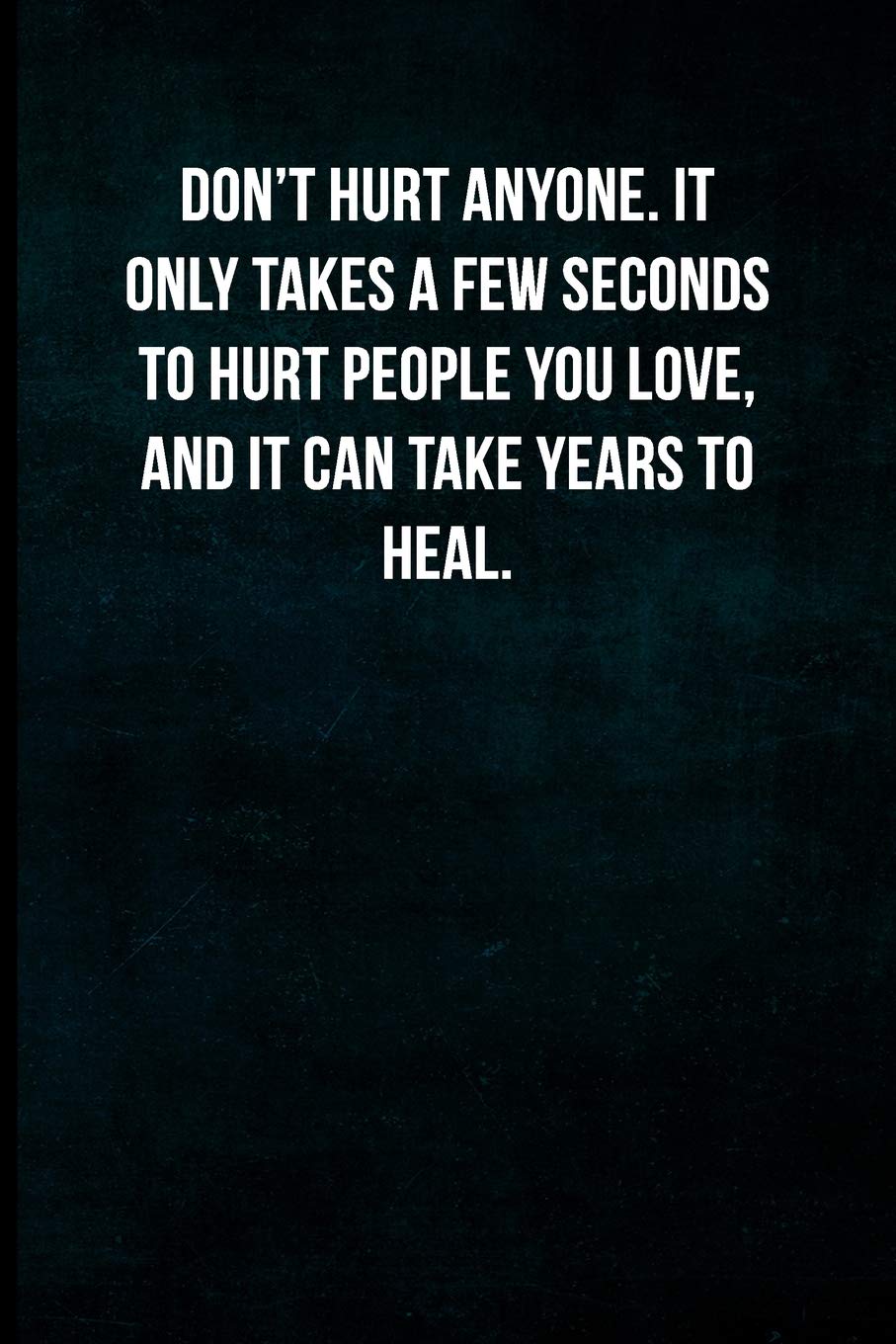 Buy Don T Hurt Anyone It Only Takes A Few Seconds To Hurt People You Love And It Can Take Years To Heal Blank Lined Journal With Soft Matte Cover Book Online At