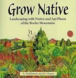 Grow Native: Landscaping with Native and Apt Plants of the Rocky Mountains by