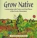 Grow Native: Landscaping with Native and Apt Plants of the Rocky Mountains by