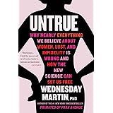 Untrue: Why Nearly Everything We Believe About Women, Lust, and Infidelity Is Wrong and How the New Science Can Set Us Free
