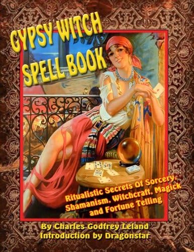 Gypsy Witch Spell Book: Ritualistic Secrets Of Sorcery, Shamanism, Witchcraft, Magic and Fortune Telling