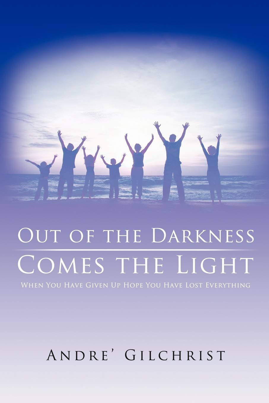 Out Of Darkness Comes Light Amazon - Out Of The Darkness Comes The Light: When You Have Given Up Hope  You Have Lost Everything: Gilchrist, André: 9781438918396: Books
