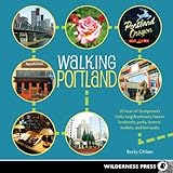 Walking Portland: 30 Tours of Stumptown's Funky Neighborhoods, Historic Landmarks, Park Trails, Farm by 