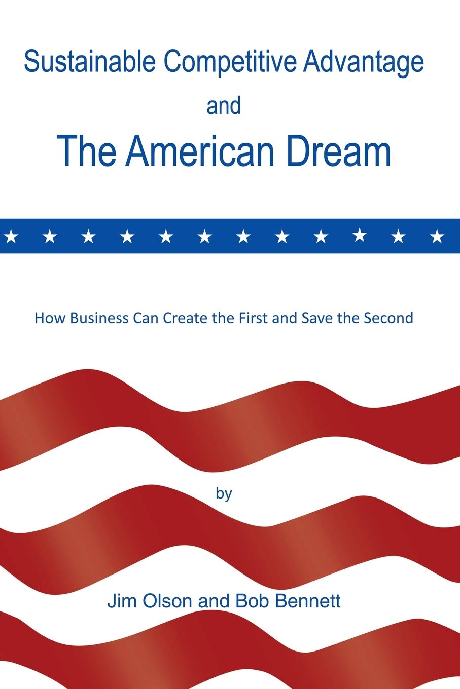 Sustainable Competitive Advantage And The American Dream Olson Jim Bennett Bob 9781483400297 Amazon Com Books