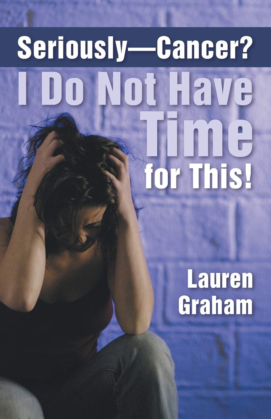 Seriously Cancer I Do Not Have Time For This Lauren - 