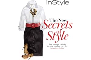 Instyle the New Secrets of Style: Your Complete Guide to Dressing Your Best Every Day