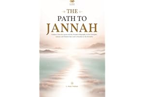 The Path to Jannah: Guidance from the Quran and the Prophet's Biography on the Principles, Actions, and Mindset that Lead to 