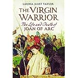 The Virgin Warrior: The Life and Death of Joan of Arc