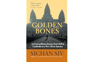 Golden Bones: An Extraordinary Journey from Hell in Cambodia to a New Life in America – From the Khmer Rouge to the White Hou