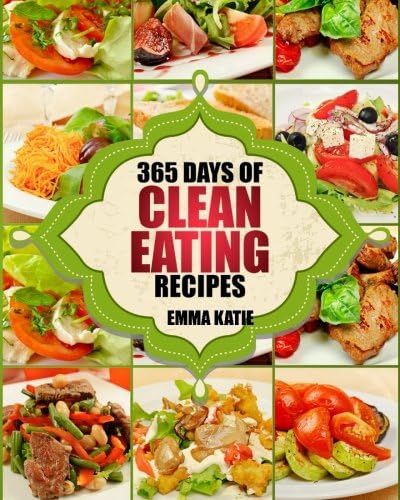 365 Days of Clean Eating Recipes: A Clean Eating Cookbook with Over 365 Recipes Book for Healthy Clean Eat Diet, Healthy Living Wellness Lifestyle and Weight Loss