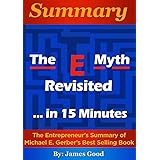 Summary: The E-Myth Revisited: Why Most Small Businesses Don't Work and What to Do About It...In 15 Minutes - The Entrepreneu