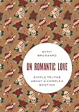 Berit Brogaard, "On Romantic Love: Simple Truths about a Complex Emotion" (Oxford UP, 2015)