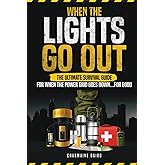 When The Lights Go Out: The Ultimate Survival Guide For When The Power Grid Goes Down...For Good