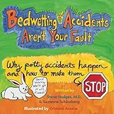 Bedwetting and Accidents Aren't Your Fault: Why Potty Accidents Happen and How to Make Them Stop