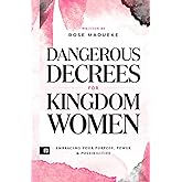 Dangerous Decrees for Kingdom Women: Embracing your Power, Purpose & Possibilities (Spiritual Warfare Prayers)
