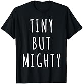 Tiny But Mighty T-Shirt Cute Tee Shirt for Men Women Kids