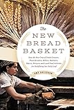The New Bread Basket: How the New Crop of Grain Growers, Plant Breeders, Millers, Maltsters, Bakers,