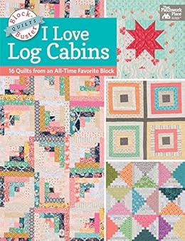 Block Buster Quilts I Love Log Cabins 16 Quilts From An All