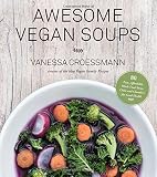 Awesome Vegan Soups: 80 Easy, Affordable Whole Food Stews, Chilis and Chowders for Good Health Awesome Vegan Soups: 80 Easy, Affordable Whole Food Stews, Chilis and Chowders for Good Health