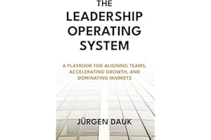 The Leadership Operating System: A Playbook for Aligning Teams, Accelerating Growth, and Dominating Markets