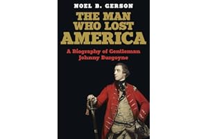 The Man Who Lost America: A Biography of Gentleman Johnny Burgoyne (Heroes and Villains from American History)