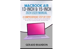 MacBook Air 13-inch & 15-inch 2024 User Manual: A Comprehensive Step-By-Step Guide for Beginners to Mastering the Latest MacBook Air M3 Chip Including Valuable Tips and Tricks