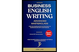 Business English Writing: Advanced Masterclass- How to Communicate Effectively & Communicate with Confidence: How to Write Emails, Business Letters & ... Writing, Speaking, Communication & Etiquette)