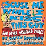 'Scuse Me While I Kiss This Guy and Other Misheard Lyrics 2007 Day-to-Day Calendar