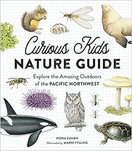 Curious Kids Nature Guide: Explore the Amazing Outdoors of the Pacific Northwest, by Fiona Cohen Curious Kids Nature Guide: Explore the Amazing Outdoors of the Pacific Northwest, by Fiona Cohen