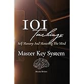 101 Teachings from the Master Key System. Self Mastery and MasteringThe Mind. Quotes and Life Lessons.