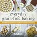 Everyday Grain-Free Baking: Over 100 Recipes for Deliciously Easy Grain-Free and Gluten-Free Baking